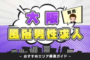 【大阪】風俗男性求人で高収入が狙えるおすすめ応募先エリア3選